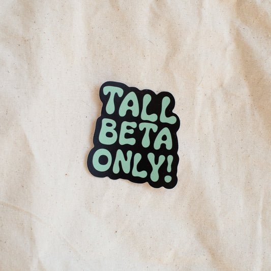 Tall Beta Only - Sticker